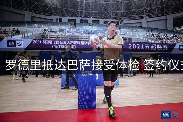 罗德里抵达巴萨接受体检 签约仪式筹备中