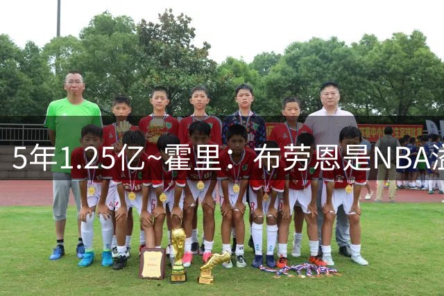 5年1.25亿~霍里：布劳恩是NBA溢价最严重的合同 他该给德罗赞替补